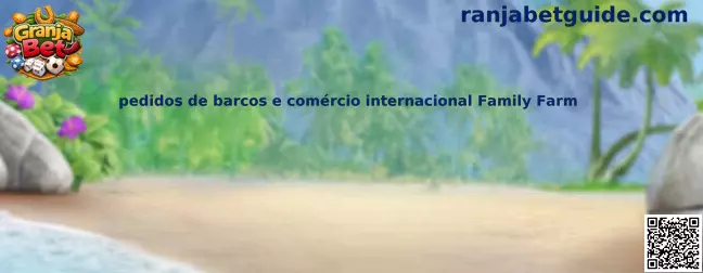 Pedidos de barcos e comércio internacional Family Farm
