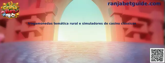 Tragamonedas temática rural y simuladores de casino clásicos