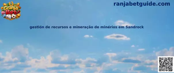 Gestión de recursos y minería en Sandrock