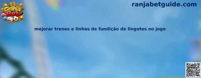 Mejorar trenes y líneas de fundición de lingotes en Township Granja